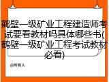 鹤壁一级矿业工程建造师考试要看教材吗具体哪些书(鹤壁一级矿业工程考试教材必看)
