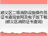 顺义区二级消防设施操作员证书查询官网及电子版下载(顺义区消防证书查询)