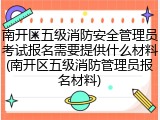 南开区五级消防安全管理员考试报名需要提供什么材料(南开区五级消防管理员报名材料)