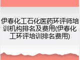 伊春化工石化医药环评师培训机构排名及费用(伊春化工环评培训排名费用)