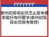 泰州初级保安员怎么报考哪家最好有何要求(泰州初级保安员报考推荐)