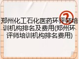 郑州化工石化医药环评师培训机构排名及费用(郑州环评师培训机构排名费用)