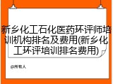 新乡化工石化医药环评师培训机构排名及费用(新乡化工环评培训排名费用)