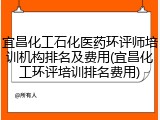 宜昌化工石化医药环评师培训机构排名及费用(宜昌化工环评培训排名费用)