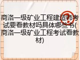 商洛一级矿业工程建造师考试要看教材吗具体哪些书(商洛一级矿业工程考试看教材)