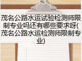 茂名公路水运试验检测师限制专业吗还有哪些要求呀(茂名公路水运检测师限制专业)