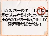西双版纳一级矿业工程建造师考试要看教材吗具体哪些书(西双版纳一级矿业工程建造师考试看教材)