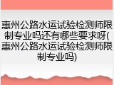 惠州公路水运试验检测师限制专业吗还有哪些要求呀(惠州公路水运试验检测师限制专业吗)