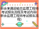 新余交通运输总监理工程师考试报名流程及考试内容(新余监理工程师考试报名流程)