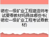 德宏一级矿业工程建造师考试要看教材吗具体哪些书(德宏一级矿业工程考试看教材)