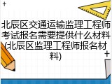 北辰区交通运输监理工程师考试报名需要提供什么材料(北辰区监理工程师报名材料)