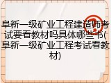 阜新一级矿业工程建造师考试要看教材吗具体哪些书(阜新一级矿业工程考试看教材)