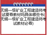 无锡一级矿业工程建造师考试要看教材吗具体哪些书(无锡一级矿业工程建造师考试教材必看)