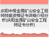 庆阳中级金属矿山安全工程师技能资格证书详细介绍分析(庆阳金属矿山安全工程师证书分析)