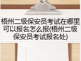 梧州二级保安员考试在哪里可以报名怎么报(梧州二级保安员考试报名处)