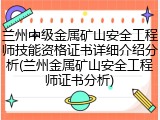 兰州中级金属矿山安全工程师技能资格证书详细介绍分析(兰州金属矿山安全工程师证书分析)