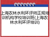 上海农林水利环评师正规培训机构学校培训班(上海农林水利环评培训)