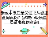 武威中级质量员证书从哪里查询真伪？(武威中级质量员证书真伪查询)