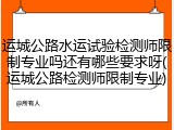 运城公路水运试验检测师限制专业吗还有哪些要求呀(运城公路检测师限制专业)