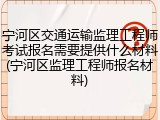 宁河区交通运输监理工程师考试报名需要提供什么材料(宁河区监理工程师报名材料)