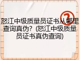 怒江中级质量员证书从哪里查询真伪？(怒江中级质量员证书真伪查询)