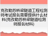 克孜勒苏桥梁隧道工程检测师考试报名需要提供什么材料(克孜勒苏桥梁隧道检测师报名材料)