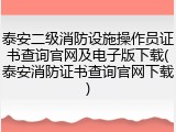 泰安二级消防设施操作员证书查询官网及电子版下载(泰安消防证书查询官网下载)