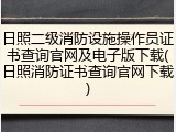 日照二级消防设施操作员证书查询官网及电子版下载(日照消防证书查询官网下载)