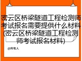 密云区桥梁隧道工程检测师考试报名需要提供什么材料(密云区桥梁隧道工程检测师考试报名材料)