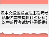 汉中交通运输监理工程师考试报名需要提供什么材料(汉中监理考试材料需提供)