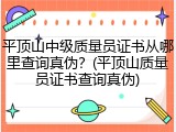 平顶山中级质量员证书从哪里查询真伪?(平顶山质量员证书查询真伪)