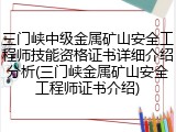 三门峡中级金属矿山安全工程师技能资格证书详细介绍分析(三门峡金属矿山安全工程师证书介绍)