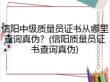 信阳中级质量员证书从哪里查询真伪?(信阳质量员证书查询真伪)