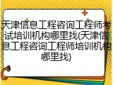 天津信息工程咨询工程师考试培训机构哪里找(天津信息工程咨询工程师培训机构哪里找)