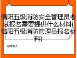 信阳五级消防安全管理员考试报名需要提供什么材料(信阳五级消防管理员报名材料)