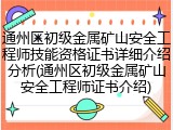 通州区初级金属矿山安全工程师技能资格证书详细介绍分析(通州区初级金属矿山安全工程师证书介绍)