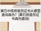 黄石中级质量员证书从哪里查询真伪？(黄石质量员证书真伪查询)