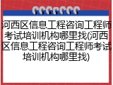 河西区信息工程咨询工程师考试培训机构哪里找(河西区信息工程咨询工程师考试培训机构哪里找)