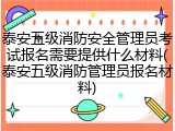 泰安五级消防安全管理员考试报名需要提供什么材料(泰安五级消防管理员报名材料)
