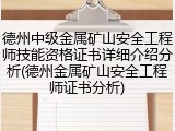 德州中级金属矿山安全工程师技能资格证书详细介绍分析(德州金属矿山安全工程师证书分析)