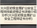 大兴区初级金属矿山安全工程师技能资格证书详细介绍分析(大兴区初级金属矿山安全工程师证书分析)