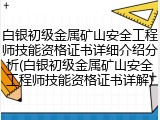 白银初级金属矿山安全工程师技能资格证书详细介绍分析(白银初级金属矿山安全工程师技能资格证书详解)