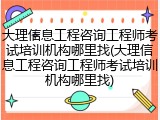大理信息工程咨询工程师考试培训机构哪里找(大理信息工程咨询工程师考试培训机构哪里找)