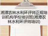 湘潭农林水利环评师正规培训机构学校培训班(湘潭农林水利环评师培训)