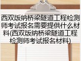西双版纳桥梁隧道工程检测师考试报名需要提供什么材料(西双版纳桥梁隧道工程检测师考试报名材料)