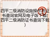 四平二级消防设施操作员证书查询官网及电子版下载(四平二级消防证书查询下载)