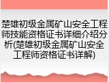楚雄初级金属矿山安全工程师技能资格证书详细介绍分析(楚雄初级金属矿山安全工程师资格证书详解)
