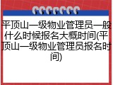 平顶山一级物业管理员一般什么时候报名大概时间(平顶山一级物业管理员报名时间)