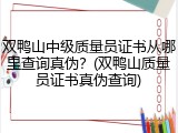 双鸭山中级质量员证书从哪里查询真伪?(双鸭山质量员证书真伪查询)