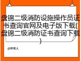 盘锦二级消防设施操作员证书查询官网及电子版下载(盘锦二级消防证书查询下载)